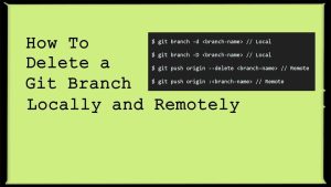 Git Delete Branch – How to Remove a Local or Remote Branch